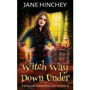 Witch Way Down Under: A Witch Way Paranormal Cozy Mystery #3, Paperback - Jane Hinchey imagine