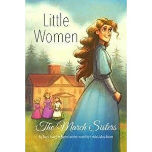 Little Women: The March Sisters, Paperback - Dani Jones imagine