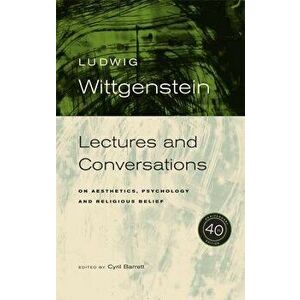 Wittgenstein, 40th Anniversary Edition: Lectures and Conversations on Aesthetics, Psychology and Religious Belief, Paperback - Ludwig Wittgenstein imagine