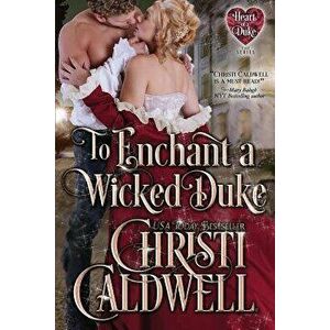 To Enchant a Wicked Duke, Paperback - Christi Caldwell imagine