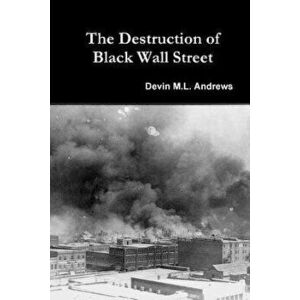 The Destruction of Black Wall Street, Paperback - Devin M. L. Andrews imagine