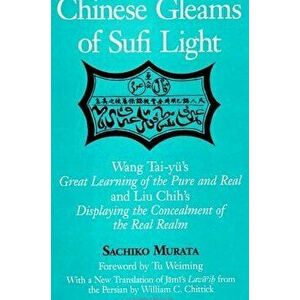 Chinese Gleams of Sufi Light: Wang Tai-Yu's Great Learning of the Pure and Real and Liu Chih's Displaying the Concealment of the Real Realm. with a, P imagine