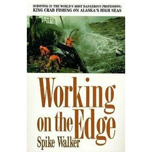 Working on the Edge: Surviving in the World's Most Dangerous Profession: King Crab Fishing on Alaska's High Seas, Paperback - Spike Walker imagine