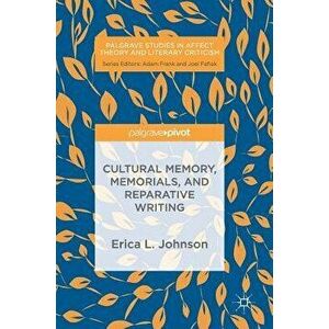 Cultural Memory, Memorials, and Reparative Writing, Hardcover - Erica L. Johnson imagine