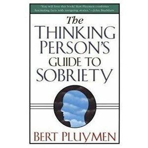 The Thinking Person's Guide to Sobriety, Paperback - Bert Pluymen imagine
