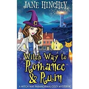 Witch Way to Romance & Ruin: A Witch Way Paranormal Cozy Mystery, Paperback - Jane Hinchey imagine