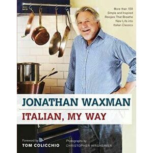 Italian, My Way: More Than 150 Simple and Inspired Recipes That Breathe New Life Into Italian Classics, Hardcover - Jonathan Waxman imagine