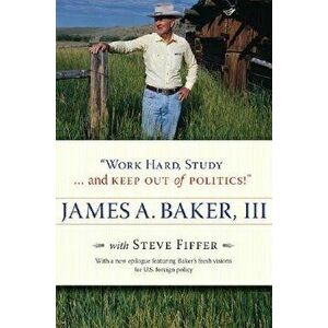 work Hard, Study . . . and Keep Out of Politics!, Paperback - James A. Baker imagine