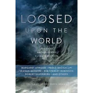 Loosed Upon the World: The Saga Anthology of Climate Fiction, Paperback - John Joseph Adams imagine