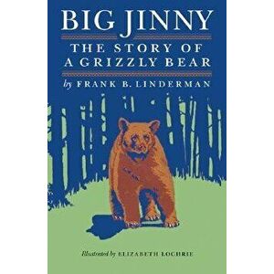 Big Jinny: The Story of a Grizzly Bear - Frank B. Linderman imagine