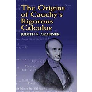 The Origins of Cauchy's Rigorous Calculus, Paperback - Judith V. Grabiner imagine