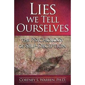 Lies We Tell Ourselves: The Psychology of Self-Deception, Paperback - Dr Cortney S. Warren Ph. D. imagine
