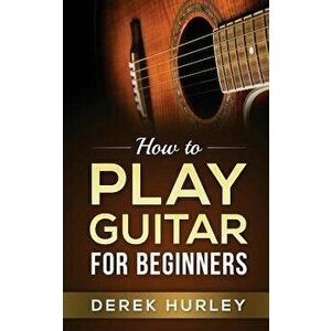 How to Play Guitar for Beginners, Paperback - Derek Hurley imagine