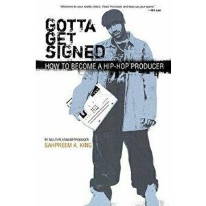 Gotta Get Signed: How to Become a Hip-Hop Producer, Paperback - Sahpreem a. King imagine