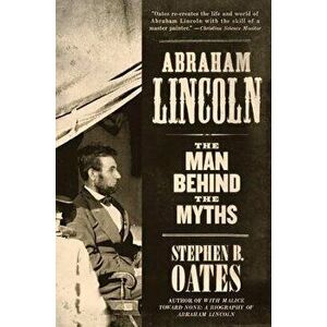 Abraham Lincoln: The Man Behind the Myths, Paperback - Stephen B. Oates imagine