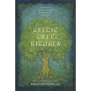 Celtic Tree Rituals: Ceremonies for the Thirteen Moon Months and a Day, Paperback - Sharlyn Hidalgo imagine