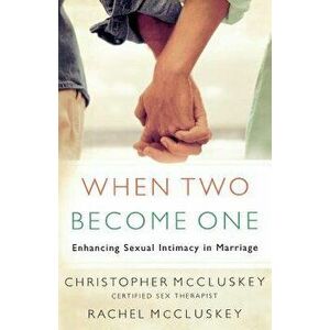When Two Become One: Enhancing Sexual Intimacy in Marriage, Paperback - Christopher McCluskey imagine