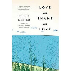 Love and Shame and Love, Paperback - Peter Orner imagine
