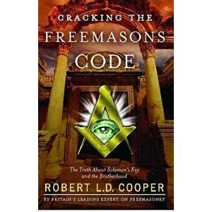 Cracking the Freemason's Code: The Truth about Solomon's Key and the Brotherhood, Paperback - Robert L. D. Cooper imagine