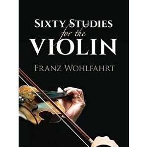 Sixty Studies for the Violin, Paperback - Franz Wohlfahrt imagine
