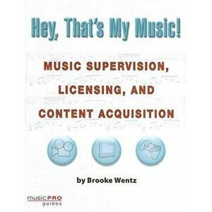 Hey, That's My Music!: Music Supervision, Licensing and Content Acquisition, Paperback - Brooke Wentz imagine