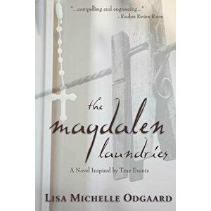 The Magdalen Laundries: A Novel Based on True Events, Paperback - Lisa Michelle Odgaard imagine