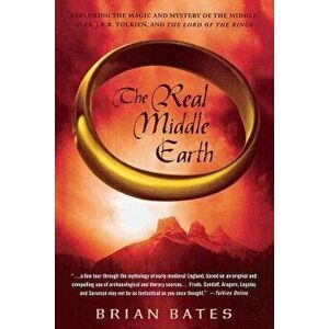 The Real Middle Earth: Exploring the Magic and Mystery of the Middle Ages, J.R.R. Tolkien, and the Lord of the Rings, Paperback - Brian Bates imagine