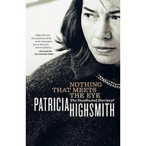 Nothing That Meets the Eye: The Uncollected Stories of Patricia Highsmith, Paperback - Patricia Highsmith imagine