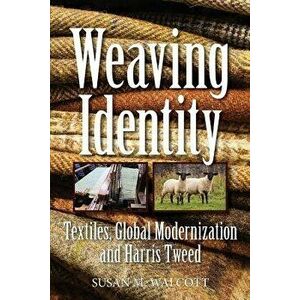 Weaving Identity: Textiles, Global Modernization and Harris Tweed, Paperback - Susan M. Walcott imagine