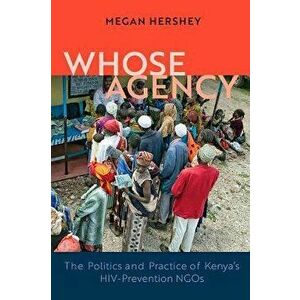 Whose Agency: The Politics and Practice of Kenya's Hiv-Prevention Ngos, Hardcover - Megan Hershey imagine