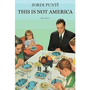 This Is Not America: Stories, Hardcover - Jordi Punti imagine