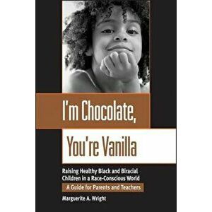 I'm Chocolate, You're Vanilla: Raising Healthy Black and Biracial Children in a Race-Conscious World, Paperback - Marguerite Wright imagine