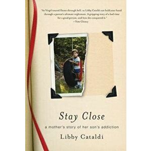 Stay Close: A Mother's Story of Her Son's Addiction, Paperback - Libby Cataldi imagine
