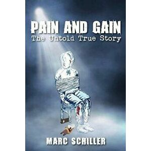 Pain and Gain-The Untold True Story, Paperback - Marc Schiller imagine