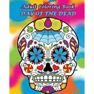 Adult Coloring Book Day of the Dead: Dia de Los Muertos, Paperback - Dia De Los Muertos imagine