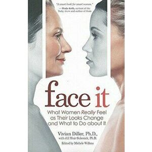 Face It: What Women Really Feel as Their Looks Change and What to Do about It, Paperback - Vivian Diller imagine