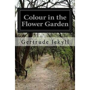 Colour in the Flower Garden, Paperback - Gertrude Jekyll imagine