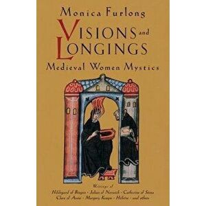 Visions and Longings: Medieval Women Mystics, Paperback - Monica Furlong imagine