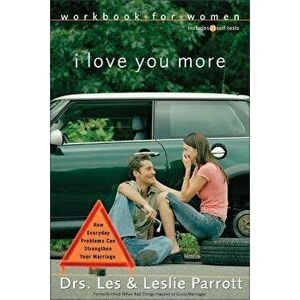 I Love You More Workbook for Women: Six Sessions on How Everyday Problems Can Strengthen Your Marriage, Paperback - Les Parrott imagine