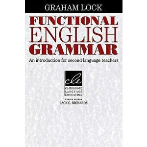 Functional English Grammar: An Introduction for Second Language Teachers, Paperback - Graham Lock imagine