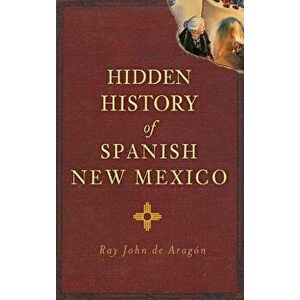 Hidden History of Spanish New Mexico, Hardcover - Ray John De Aragon imagine