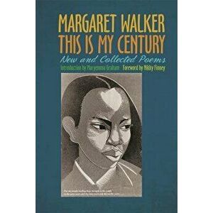 This Is My Century: New and Collected Poems, Paperback - Margaret Walker imagine