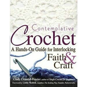 Contemplative Crochet: A Hands-On Guide for Interlocking Faith & Craft, Paperback - Cindy Crandall-Frazier imagine