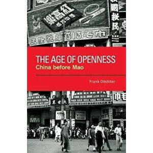 The Age of Openness: China Before Mao, Paperback - Frank Dikotter imagine