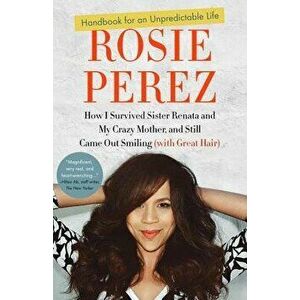 Handbook for an Unpredictable Life: How I Survived Sister Renata and My Crazy Mother, and Still Came Out Smiling (with Great Hair), Paperback - Rosie imagine