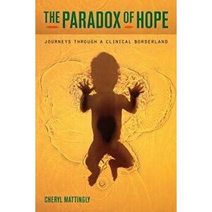 The Paradox of Hope: Journeys Through a Clinical Borderland, Paperback - Cheryl Mattingly imagine