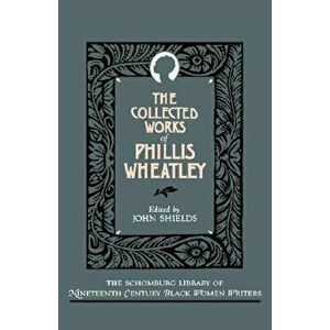 The Collected Works of Phillis Wheatley, Paperback - Phillis Wheatley imagine
