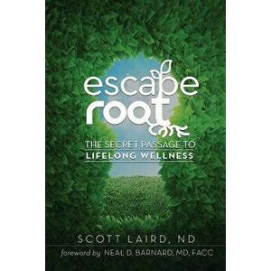 Escape Root: The Secret Passage to Lifelong Wellness, Paperback - Scott Laird Nd imagine