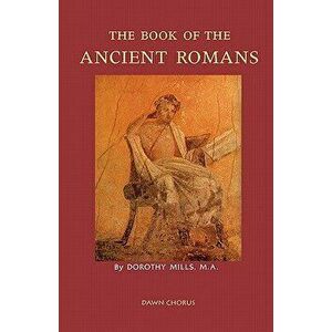 The Book of the Ancient Romans, Paperback - Dorothy Mills imagine