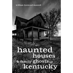 Haunted Houses and Family Ghosts of Kentucky, Paperback - William Lynwood Montell imagine